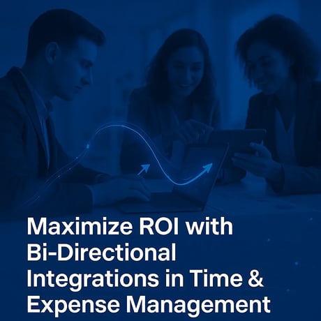Maximize ROI with Bi-Directional Integrations in Time & Expense Management